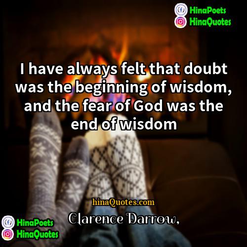 Clarence Darrow Quotes | I have always felt that doubt was